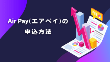 Air Pay(エアペイ)の申込方法！必要書類の各項目を徹底解説